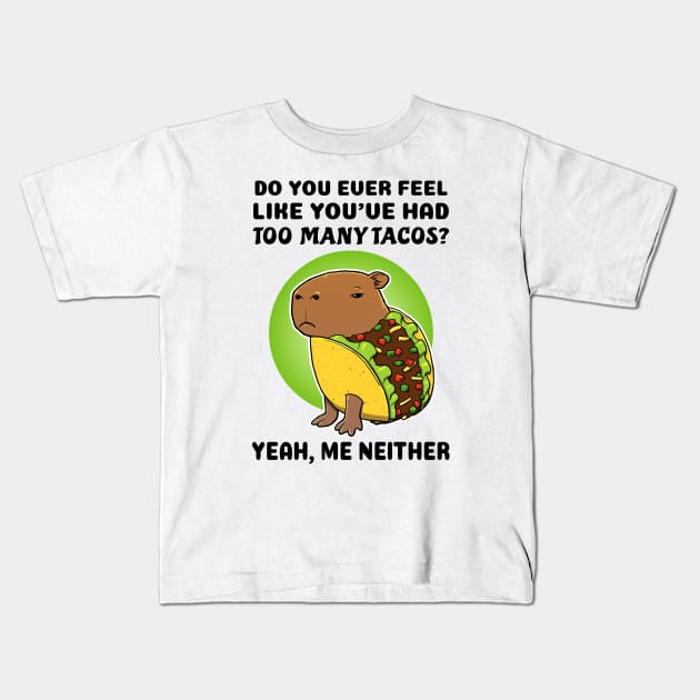 Do you ever feel like you've had too many tacos yeah me neither Capybara Taco Kids T-Shirt by capydays